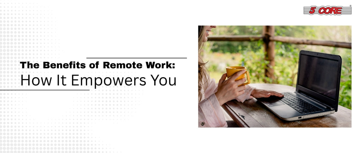 The Benefits of Remote Work: How It Empowers You